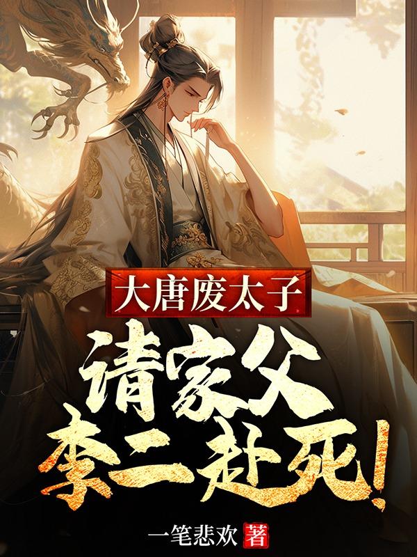 大唐废太子,请家父李二赴死!