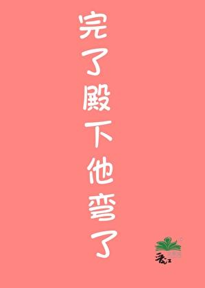 完了殿下他弯了