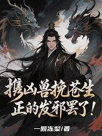 携凶兽挽苍生,正的发邪罢了!