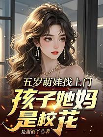 五岁萌娃找上门,孩子她妈是校花!