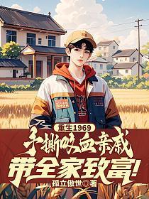 重生1969：手撕吸血亲戚，带全家致富！