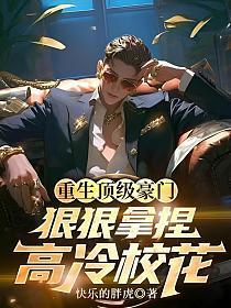重生顶级豪门，狠狠拿捏高冷校花