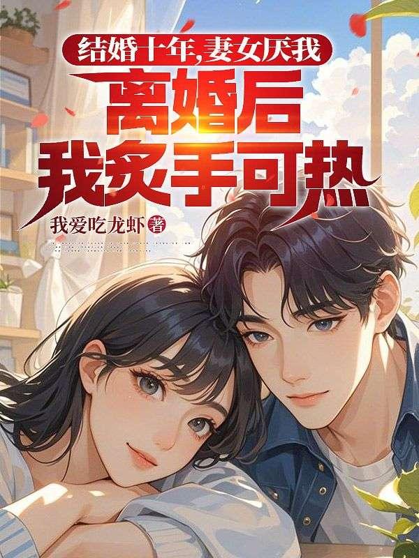 结婚十年,妻女厌我,离婚后我炙手可热