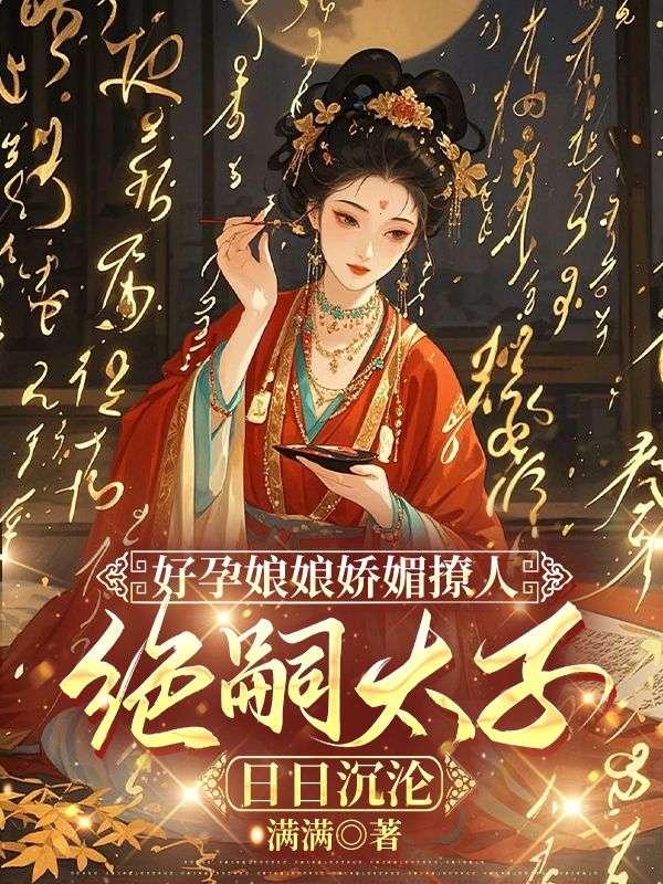 好孕娘娘娇媚撩人,绝嗣太子日日沉沦