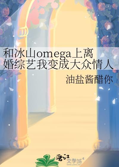 和冰山omega上离婚综艺我变成大众情人了？