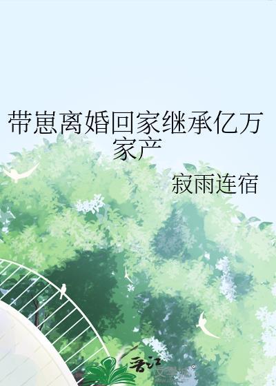 带崽离婚回家继承亿万家产