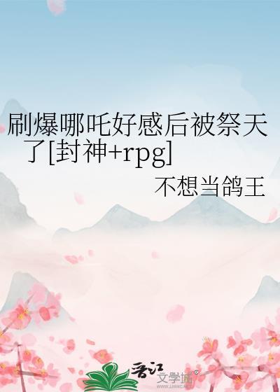刷爆哪吒好感后被祭天了[封神+rpg]