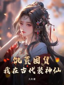 饥荒囤货,我在古代装神仙