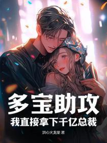 多宝助攻!我直接拿下千亿总裁