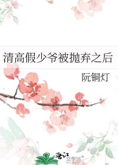 清高假少爷被抛弃之后