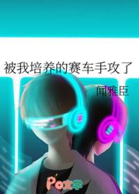 被我培养的赛车手攻了