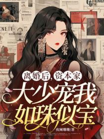 离婚后，资本家大少宠我如珠似宝