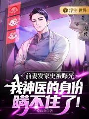 前妻发家史被曝光,我神医的身份瞒不住了!