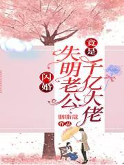 闪婚!失明老公竟是千亿大佬