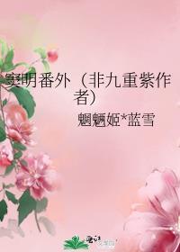 窦明番外(非九重紫作者)