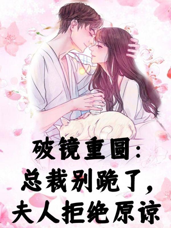 破镜重圆:总裁别跪了,夫人拒绝原谅
