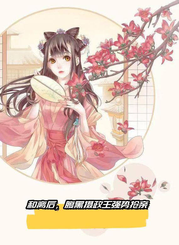 和离后,腹黑摄政王强势抢亲