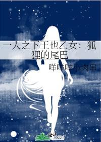 一人之下王也乙女:狐狸的尾巴