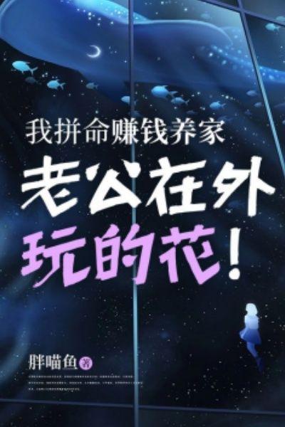 我拼命赚钱养家,老公在外玩的花!