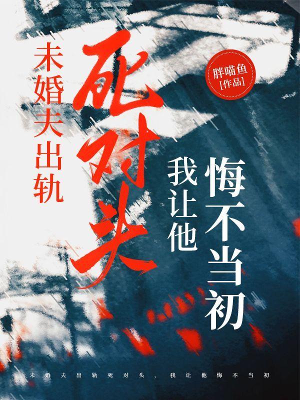 未婚夫出轨死对头,我让他悔不当初
