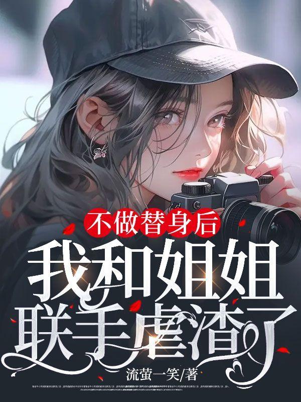 不做替身后,我和姐姐联手虐渣了