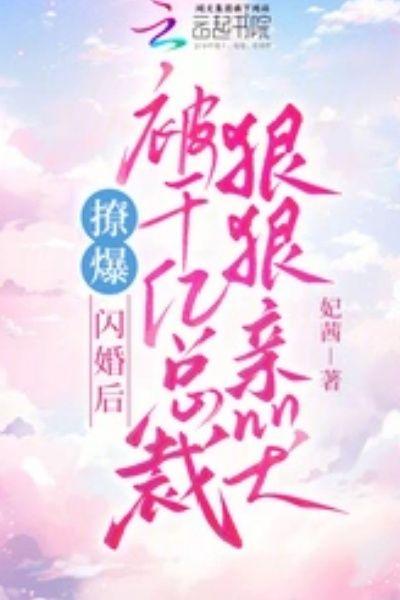 撩爆!闪婚后被千亿总裁狠狠亲哭